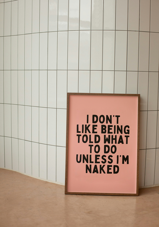I Don't Like Being Told What To Do Unless I'm Naked | Black and Peach | Art Print - High-Quality Premium Wall Art Decor Sticker