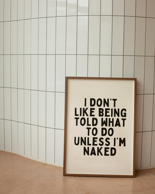 I Don't Like Being Told What To Do Unless I'm Naked | Black and Cream | Art Print - High-Quality Premium Wall Art Decor Sticker