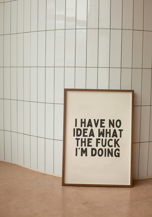 I Have No Idae What The Fuck I'm Doing | Black and Cream | Art Print - High-Quality Premium Wall Art Decor Sticker