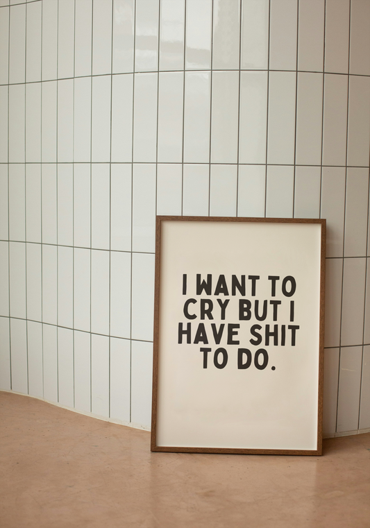 I Want To Cry But I Have Shit To Do | Black and Cream | Art Print - High-Quality Premium Wall Art Decor Sticker