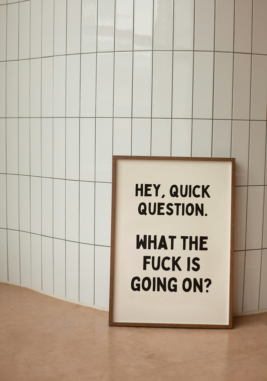 Hey, Quick Question. What The Fuck Is Going On? | Black and Cream | Art Print - High-Quality Premium Wall Art Decor Sticker