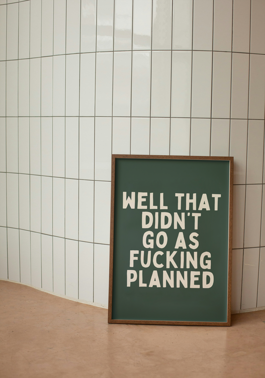 Well That Didn't Go As Fucking Planned | Cream and Forest Green | Art Print - High-Quality Premium Wall Art Decor Sticker