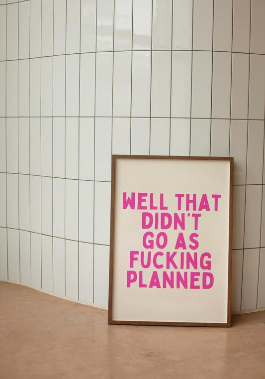 Well That Didn't Go As Fucking Planned | Hot Pink | Art Print - High-Quality Premium Wall Art Decor Sticker