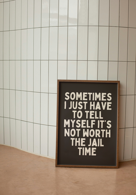 Sometimes I Just Have To Tell Myself It's Not Worth The Jail Time | Charcoal and Cream | Art Print - High-Quality Premium Wall Art Decor Sticker