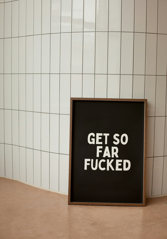 Get So Far Fucked | White and Black | Art Print - High-Quality Premium Wall Art Decor Sticker
