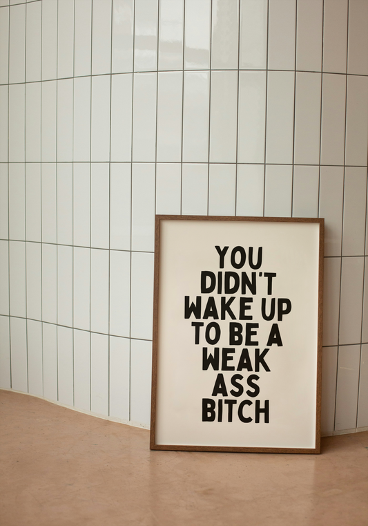 You Didn't Wake Up To Be A Weak Ass Bitch | Black and Cream | Art Print - High-Quality Premium Wall Art Decor Sticker