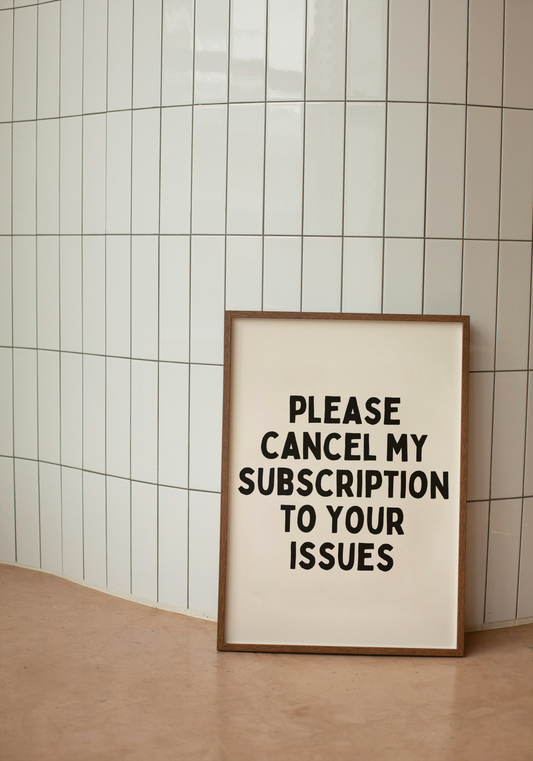 Please Cancel My Subscription To Your Issues | Black and Cream | Art Print - High-Quality Premium Wall Art Decor Sticker