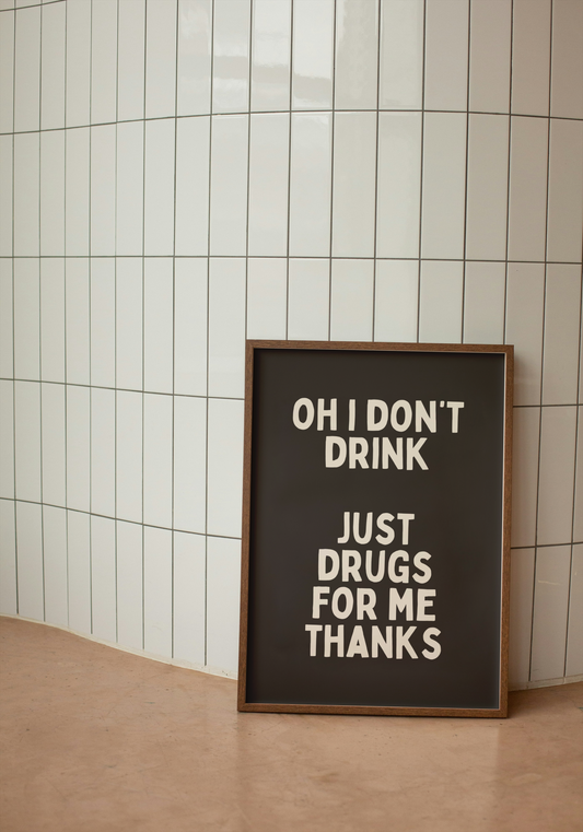 Oh I Don't Drink Just Drugs For Me Thanks | Charcoal and Cream | Art Print - High-Quality Premium Wall Art Decor Sticker