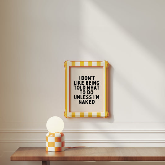 I Don't Like Being Told What To Do Unless I'm Naked | Black and Cream | Art Print - High-Quality Premium Wall Art Decor Sticker