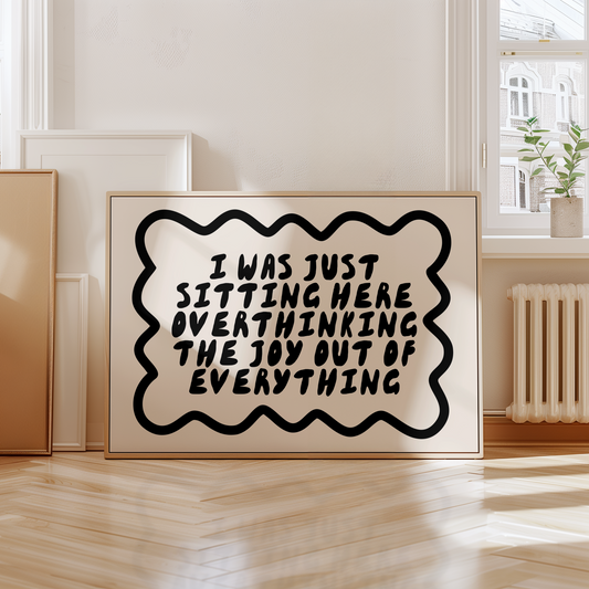 I Was Just Sitting Here Overthinking The Joy Out Of Everything | Black and Cream | Landscape | Art Print - High-Quality Premium Wall Art Decor Sticker