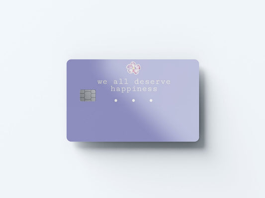We All Deserve Happiness Design | Credit Card Sticker | Small Chip | Credit Card Skin