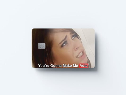 You Are Gonna Make Me Vote Design | Credit Card Sticker | Small Chip | Credit Card Skin